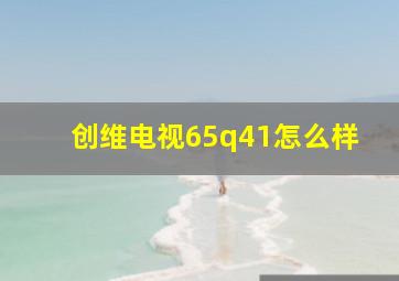 创维电视65q41怎么样