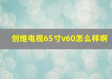 创维电视65寸v60怎么样啊