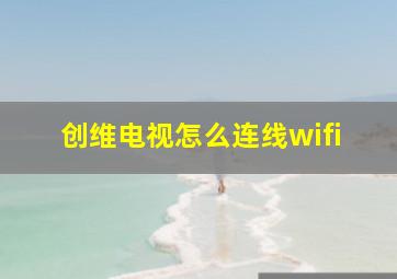 创维电视怎么连线wifi