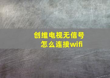 创维电视无信号怎么连接wifi