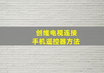 创维电视连接手机遥控器方法