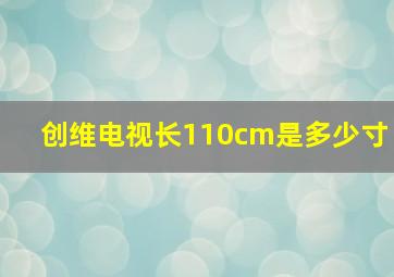 创维电视长110cm是多少寸