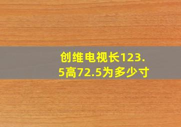 创维电视长123.5高72.5为多少寸