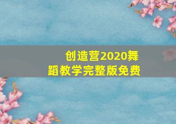 创造营2020舞蹈教学完整版免费