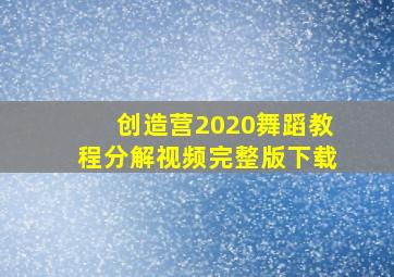 创造营2020舞蹈教程分解视频完整版下载