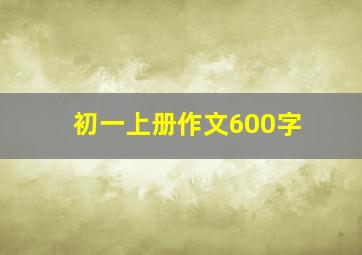 初一上册作文600字