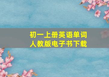 初一上册英语单词人教版电子书下载