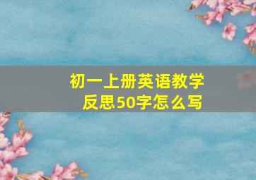 初一上册英语教学反思50字怎么写