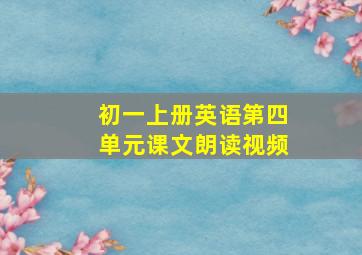 初一上册英语第四单元课文朗读视频