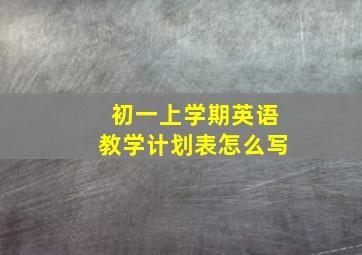 初一上学期英语教学计划表怎么写