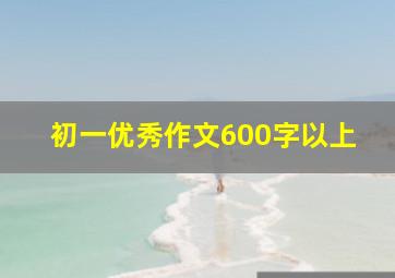 初一优秀作文600字以上