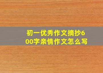 初一优秀作文摘抄600字亲情作文怎么写