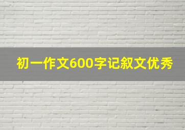 初一作文600字记叙文优秀