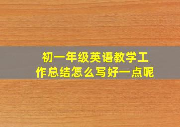 初一年级英语教学工作总结怎么写好一点呢