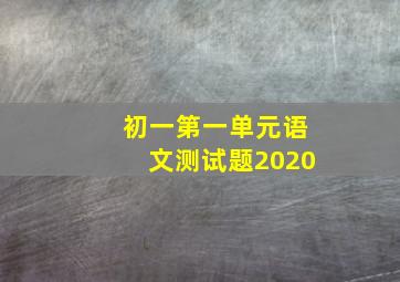 初一第一单元语文测试题2020