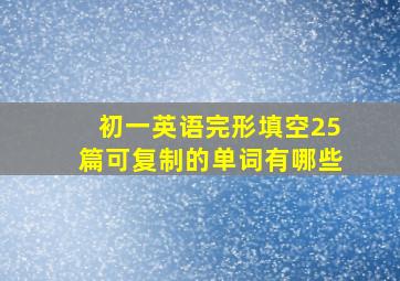 初一英语完形填空25篇可复制的单词有哪些