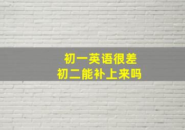 初一英语很差初二能补上来吗