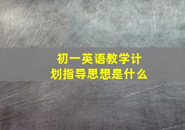 初一英语教学计划指导思想是什么