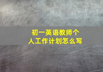 初一英语教师个人工作计划怎么写