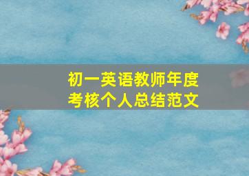 初一英语教师年度考核个人总结范文