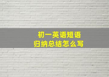 初一英语短语归纳总结怎么写