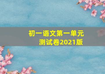 初一语文第一单元测试卷2021版