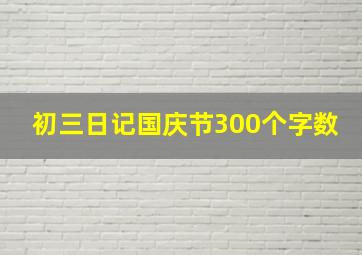 初三日记国庆节300个字数