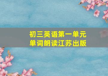 初三英语第一单元单词朗读江苏出版