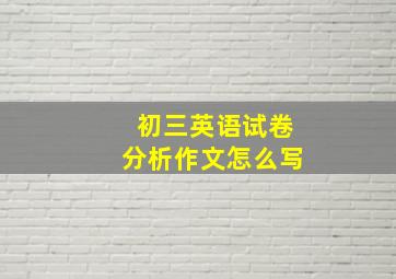 初三英语试卷分析作文怎么写