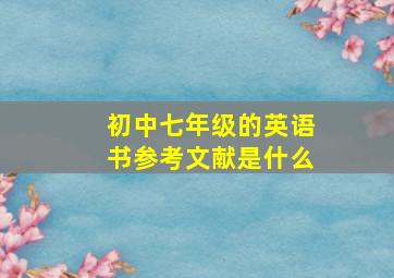 初中七年级的英语书参考文献是什么