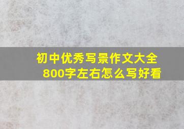 初中优秀写景作文大全800字左右怎么写好看