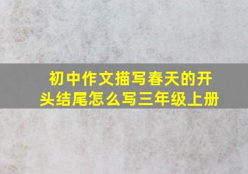 初中作文描写春天的开头结尾怎么写三年级上册