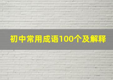 初中常用成语100个及解释