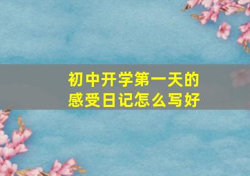 初中开学第一天的感受日记怎么写好