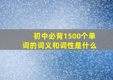 初中必背1500个单词的词义和词性是什么