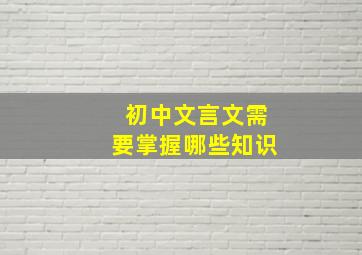 初中文言文需要掌握哪些知识