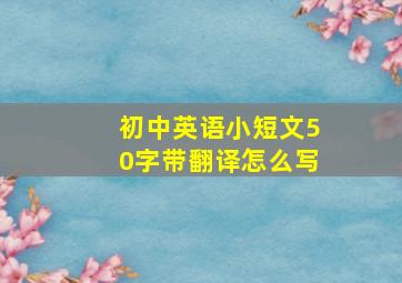 初中英语小短文50字带翻译怎么写