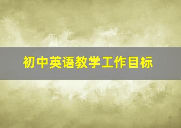 初中英语教学工作目标