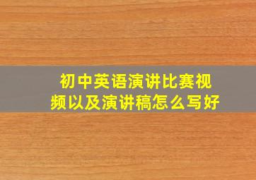 初中英语演讲比赛视频以及演讲稿怎么写好