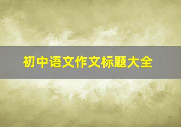 初中语文作文标题大全