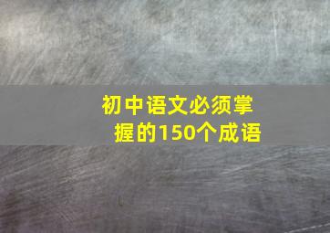 初中语文必须掌握的150个成语