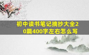 初中读书笔记摘抄大全20篇400字左右怎么写