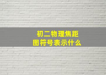 初二物理焦距图符号表示什么