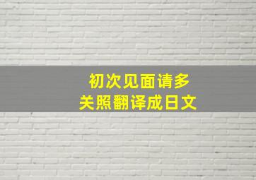 初次见面请多关照翻译成日文