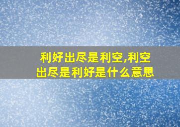 利好出尽是利空,利空出尽是利好是什么意思