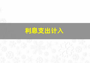 利息支出计入