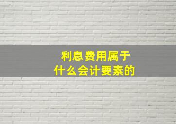 利息费用属于什么会计要素的