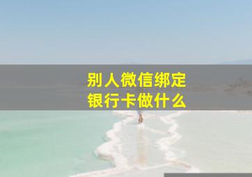 别人微信绑定银行卡做什么