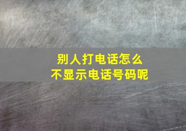 别人打电话怎么不显示电话号码呢