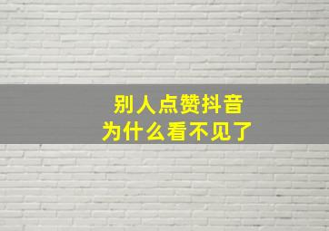 别人点赞抖音为什么看不见了